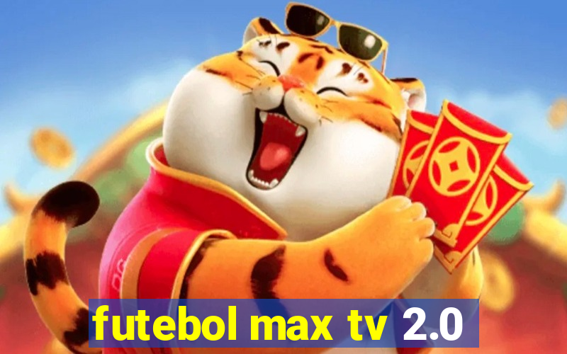 futebol max tv 2.0